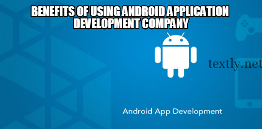 Benefits of using Android Application Development Company